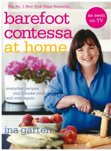 Barefoot Contessa at Home: Everyday Recipes You`ll Make Over and Over Again