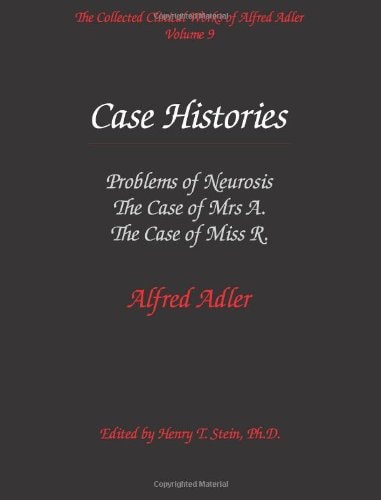 The Collected Clinical Works of Alfred Adler, Volume 9 - Case Histories: Problems of Neurosis, The Case of Mrs. A., The Case of Miss R.