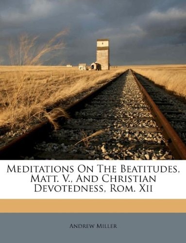 Meditations On The Beatitudes, Matt. V., And Christian Devotedness, Rom. Xii