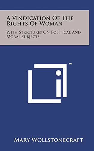 A Vindication of the Rights of Woman: With Strictures on Political and Moral Subjects