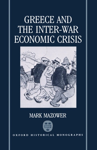 Greece and the Inter-War Economic Crisis (Oxford Historical Monographs)