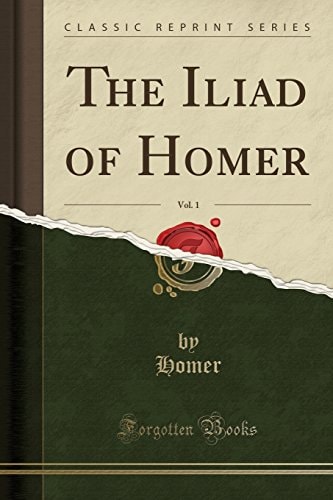 The Iliad of Homer, Vol. 1 (Classic Reprint)