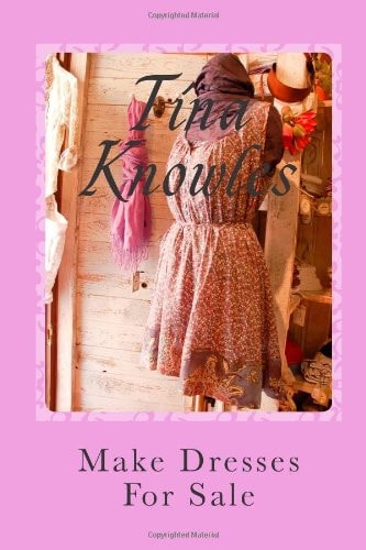 Make Dresses For Sale: How To Make Dress And Create Your Own Business Doing What You Love