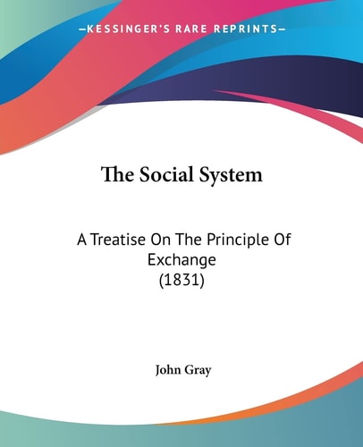 The Social System: A Treatise On The Principle Of Exchange (1831)