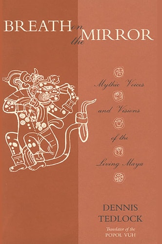 Breath on the Mirror: Mythic Voices and Visions of the Living Maya