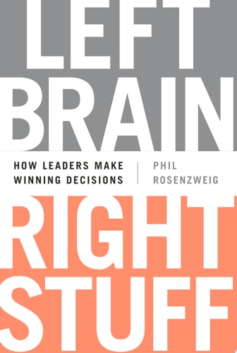 Left Brain, Right Stuff How Leaders Make Winning Decisions