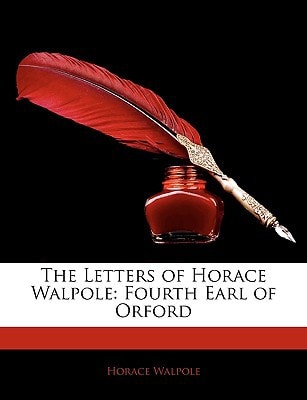 The Letters of Horace Walpole: Fourth Earl of Orford