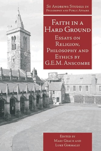 Faith in a Hard Ground: Essays on Religion, Philosophy and Ethics (St Andrews Studies in Philosophy and Public Affairs)