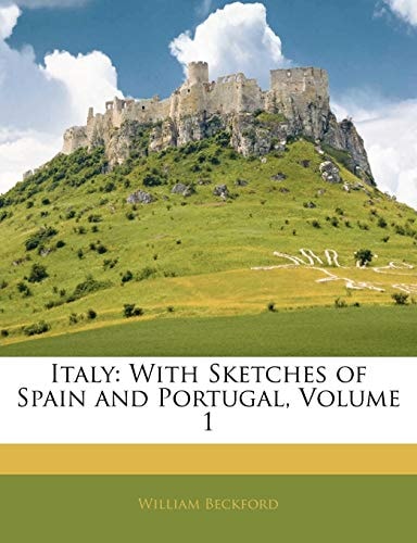 Italy: With Sketches of Spain and Portugal, Volume 1