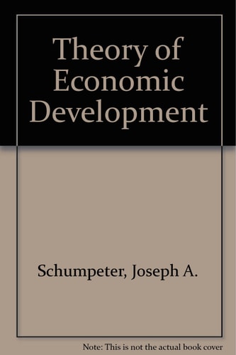 The Theory of Economic Development: An Inquiry into Profits, Capital, Credit, Interest, and the Business Cycle (Harvard Economic Studies)