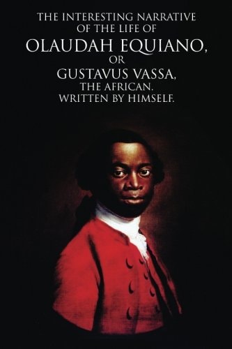 The Interesting Narrative of the Life of Olaudah Equiano: or Gustavus Vassa, the African. Written by Himself