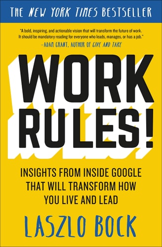 Work Rules! Insights from Inside Google That Will Transform How You Live and Lead