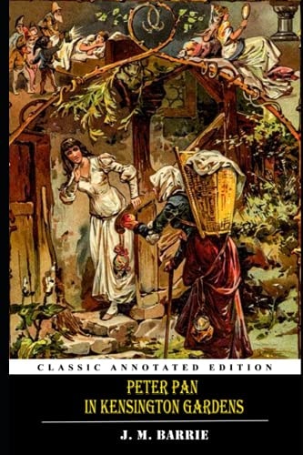 PETER PAN IN KENSINGTON GARDENS By J. M. Barrie (Annotated): PETER PAN IN KENSINGTON GARDENS By J. M. Barrie Fiction Juvenile & Fairy Tales, Folk Tales & Mythology