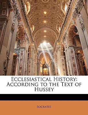 Ecclesiastical History: According to the Text of Hussey