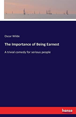 The Importance of Being Earnest: A trivial comedy for serious people