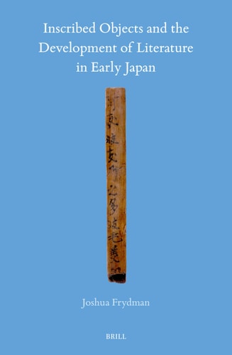 Inscribed Objects and the Development of Literature in Early Japan (Brill`s Japanese Studies Library, 72)