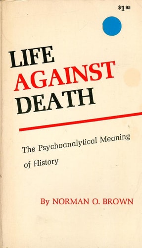 Life Against Death: The Psychoanalytical Meaning of History