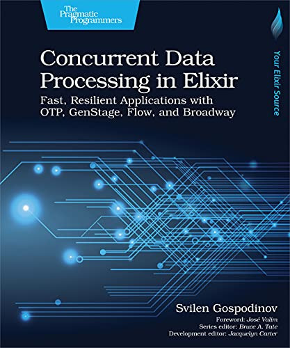 Concurrent Data Processing in Elixir Fast, Resilient Applications with OTP, GenStage, Flow, and Broadway