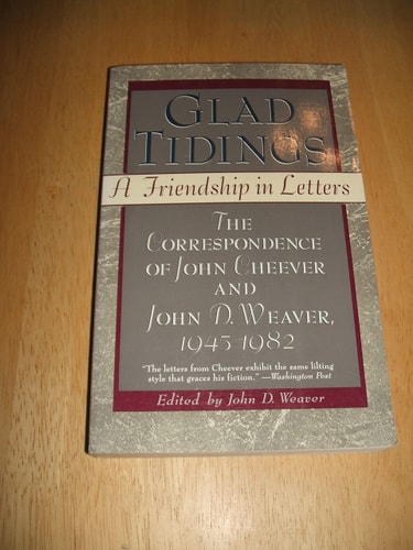 Glad Tidings: A Friendship in Letters : The Correspondence of John Cheever and John D. Weaver, 1945-1982