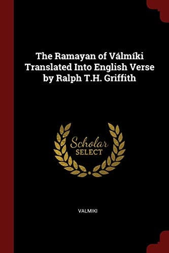 The Ramayan of Válmíki Translated Into English Verse by Ralph T.H. Griffith