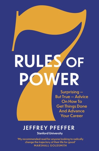 7 Rules of Power Surprising - But True - Advice on How to Get Things Done and Advance Your Career