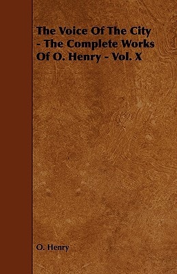 The Voice of the City - The Complete Works of O. Henry - Vol. X (The Complete Works of O. Henry, 10)