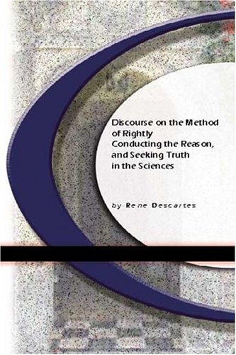 Discourse On The Method of Rightly Conducting The Reason, and Seeking Truth in The Sciences