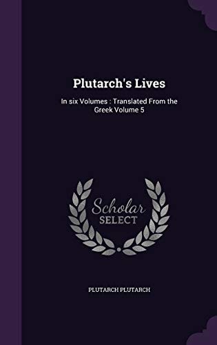 Plutarch`s Lives: In six Volumes : Translated From the Greek Volume 5
