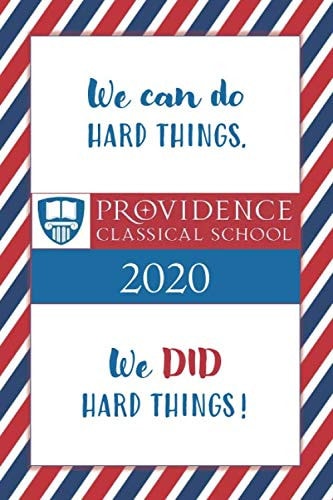 We Can Do Hard Things ... We DID Hard Things: A Custom Journal Created For Providence Classical School 2020