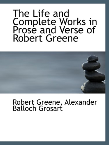 The Life and Complete Works in Prose and Verse of Robert Greene
