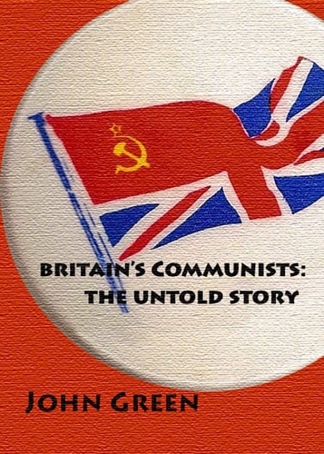 Britain`s Communists: the Untold Story