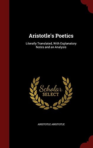 Aristotle`s Poetics: Literally Translated, With Explanatory Notes and an Analysis