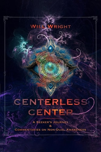 Centerless Center: A Seeker`s Journey & Commentaries on Non-Dual Awareness