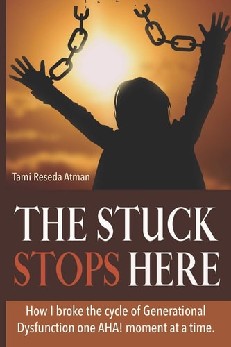 THE STUCK STOPS HERE: How I Broke The Cycle Of Generational Dysfunction One AHA! Moment At A Time.