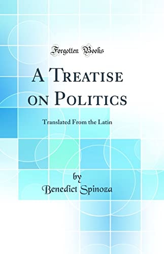 A Treatise on Politics: Translated From the Latin (Classic Reprint)