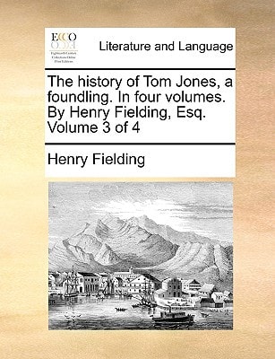 The history of Tom Jones, a foundling. In four volumes. By Henry Fielding, Esq. Volume 3 of 4