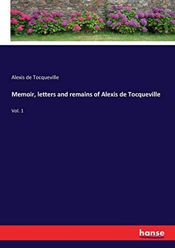 Memoir, letters and remains of Alexis de Tocqueville: Vol. 1