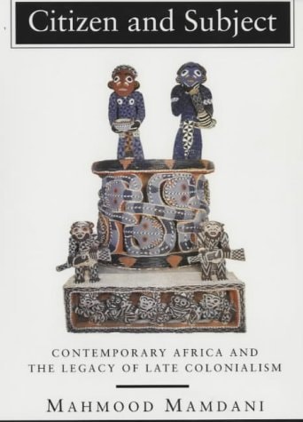 Citizen and Subject: Contemporary Africa and the Legacy of Late Colonialism