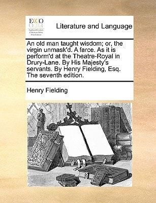 An old man taught wisdom; or, the virgin unmask`d. A farce. As it is perform`d at the Theatre-Royal in Drury-Lane. By His Majesty`s servants. By Henry Fielding, Esq. The seventh edition.