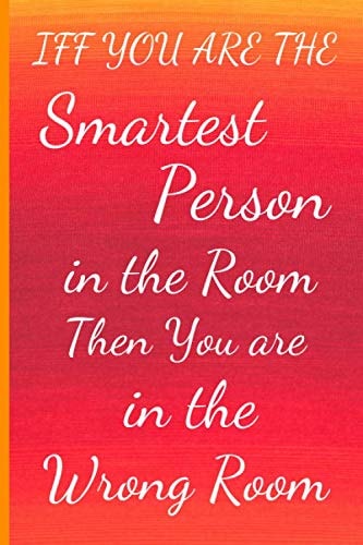 Iff You are the Smartest Person in the Room Then You are in the Wrong Room: Motivational Quotes Small Lined Notebook / Journal To Write In