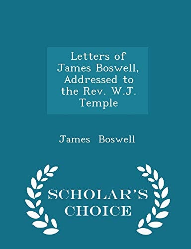 Letters of James Boswell, Addressed to the Rev. W.J. Temple - Scholar`s Choice Edition