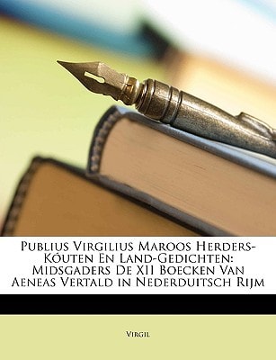 Publius Virgilius Maroos Herders-Kóuten En Land-Gedichten: Midsgaders De XII Boecken Van Aeneas Vertald in Nederduitsch Rijm (Dutch Edition)