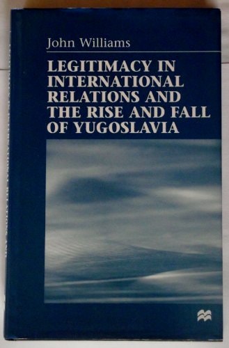 Legitimacy in International Relations and the Rise and Fall of Yugoslavia