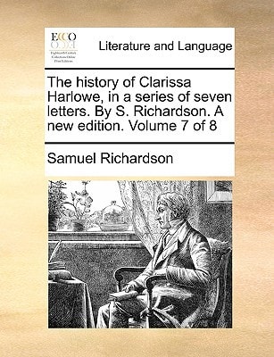 The history of Clarissa Harlowe, in a series of seven letters. By S. Richardson. A new edition. Volume 7 of 8