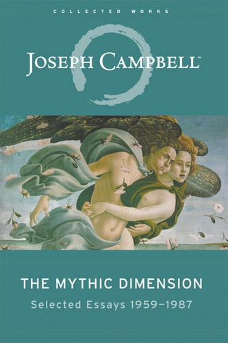 The Mythic Dimension: Selected Essays 1959–1987 (The Collected Works of Joseph Campbell)