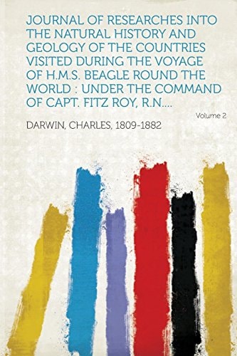 Journal of Researches Into the Natural History and Geology of the Countries Visited During the Voyage of H. M. S. Beagle Round the World Under the Com