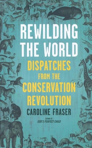 Rewilding the World: Dispatches from the Conservation Revolution