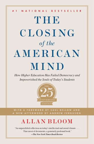 Closing of the American Mind: How Higher Education Has Failed Democracy and Impoverished the Souls of Today`s Students