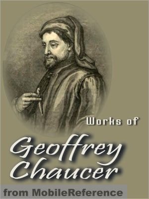 Works of Geoffrey Chaucer: Including The Canterbury Tales, Troilus and Cressida and more.