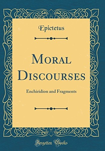Moral Discourses: Enchiridion and Fragments (Classic Reprint)